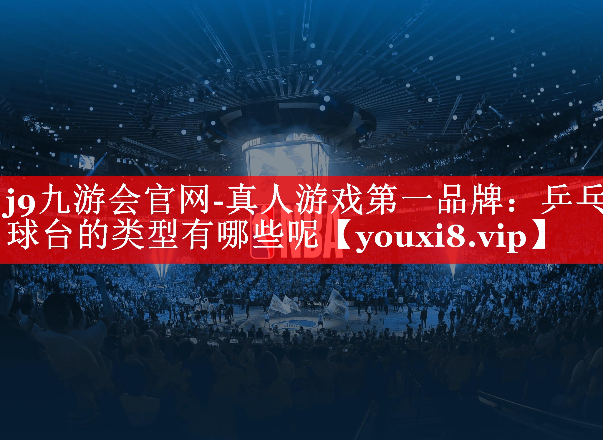 j9九游会官网-真人游戏第一品牌：乒乓球台的类型有哪些呢