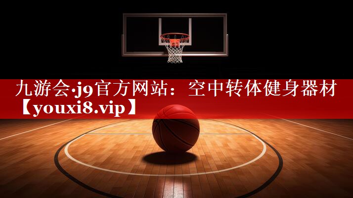 九游会·j9官方网站：空中转体健身器材