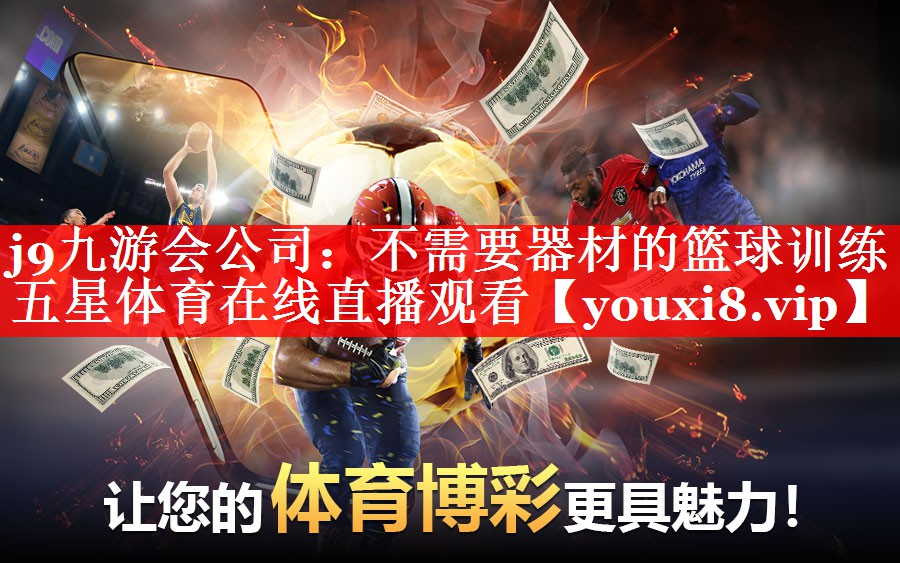 j9九游会公司：不需要器材的篮球训练五星体育在线直播观看