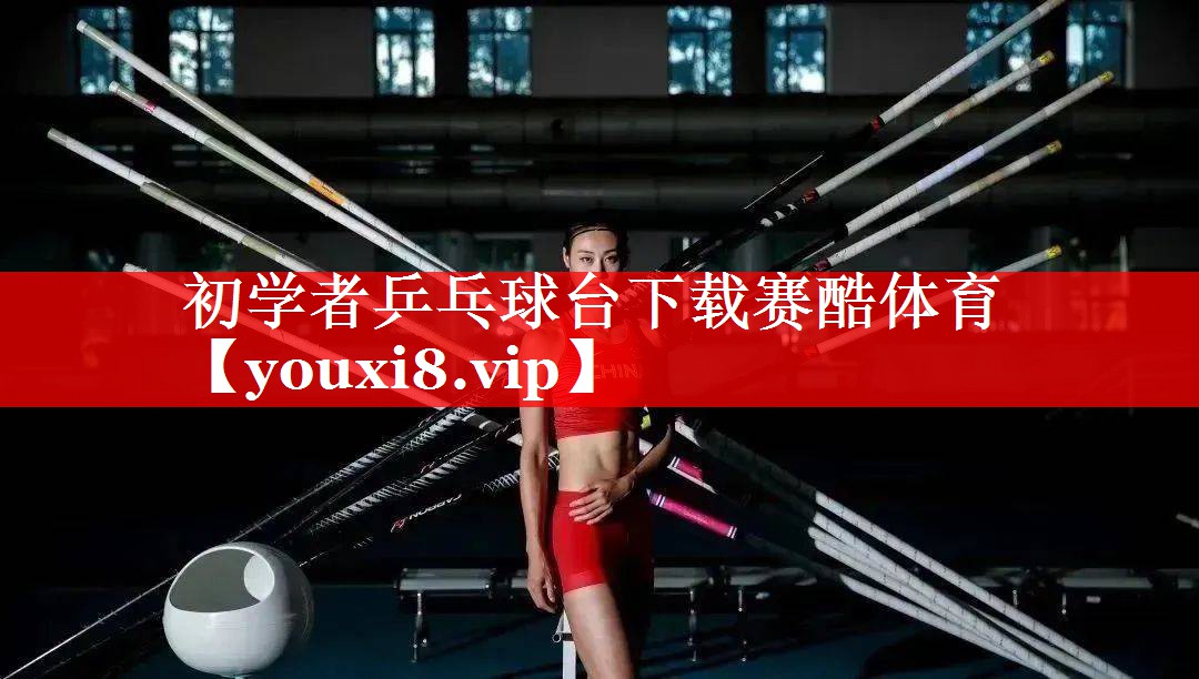 初学者乒乓球台下载赛酷体育