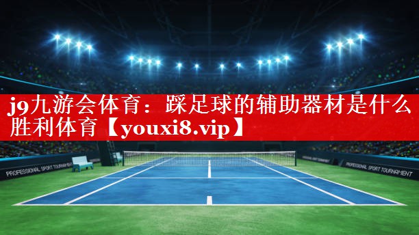 j9九游会体育：踩足球的辅助器材是什么胜利体育