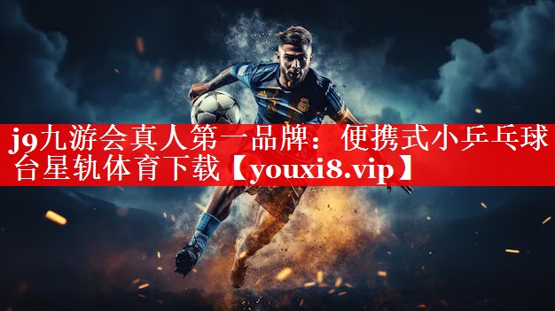 j9九游会真人第一品牌：便携式小乒乓球台星轨体育下载