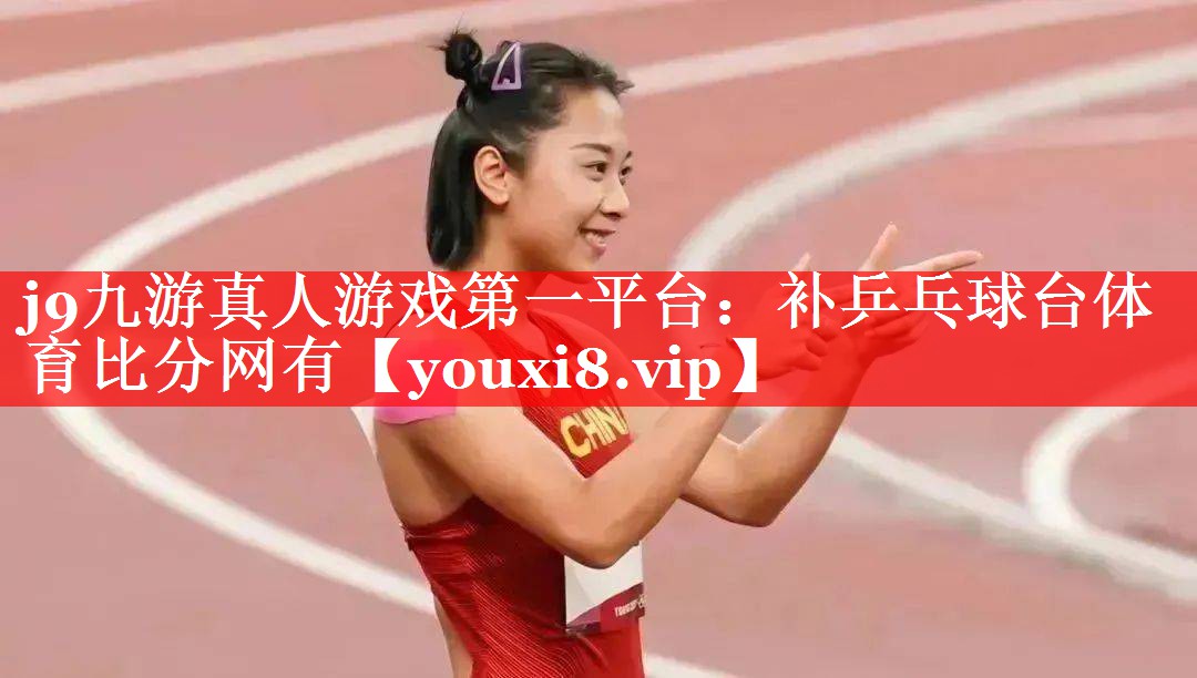 j9九游真人游戏第一平台：补乒乓球台体育比分网有