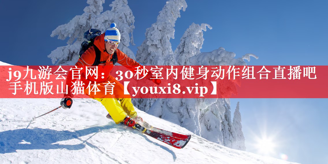 j9九游会官网：30秒室内健身动作组合直播吧手机版山猫体育