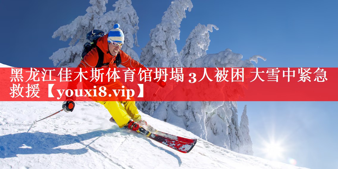 黑龙江佳木斯体育馆坍塌 3人被困 大雪中紧急救援