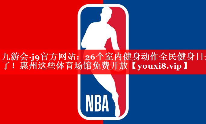 九游会·j9官方网站：26个室内健身动作全民健身日来了！惠州这些体育场馆免费开放