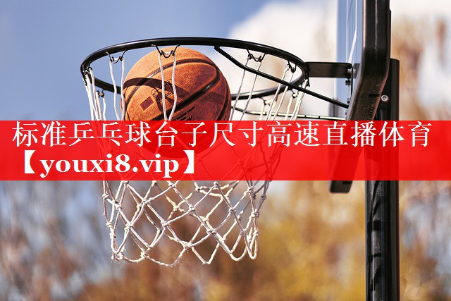 标准乒乓球台子尺寸高速直播体育