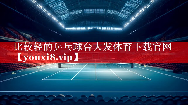 比较轻的乒乓球台大发体育下载官网